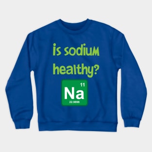 Is sodium healthy, funny design Crewneck Sweatshirt